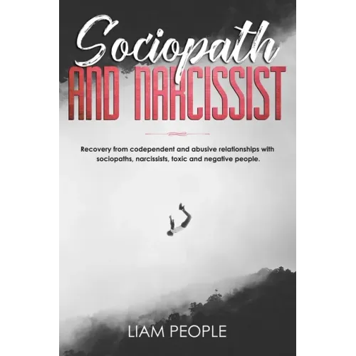 Sociopath and narcissist: Recovery from codependent and abusive relationships with sociopaths, narcissists, toxic and negative people.