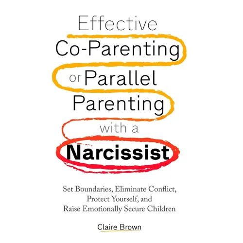 Effective Co-Parenting or Parallel Parenting with a Narcissist