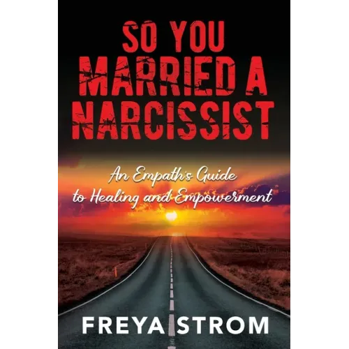 So You Married a Narcissist: An Empath's Guide to Healing and Empowerment