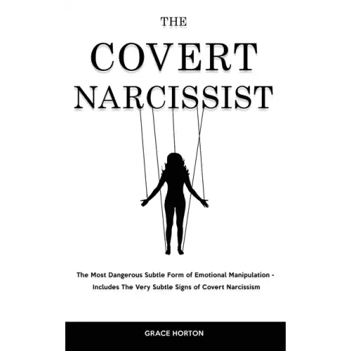 The Covert Narcissist: The Most Dangerous Subtle Form of Emotional Manipulation - Includes The Very Subtle Signs of Covert Narcissism