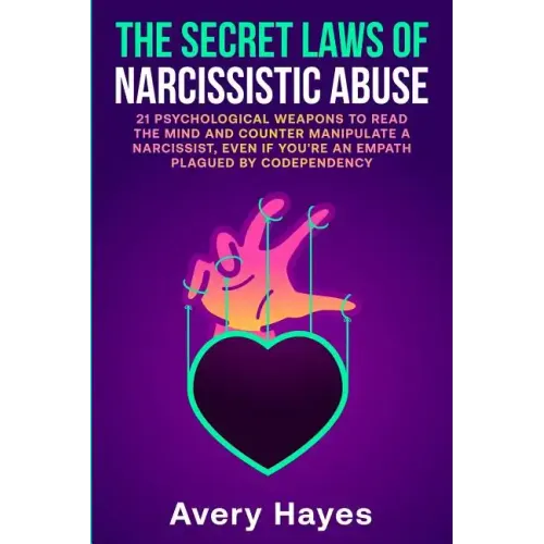 The Secret Laws of Narcissistic Abuse: 21 Psychological Weapons to Read the Mind and Counter Manipulate a Narcissist, even if You're an Empath Plagued