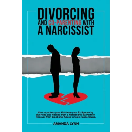 Divorcing and Co-parenting with a Narcissist: How to protect your kids from your Ex Spouse by divorcing and Healing from a Narcissistic Ex Partner. Re