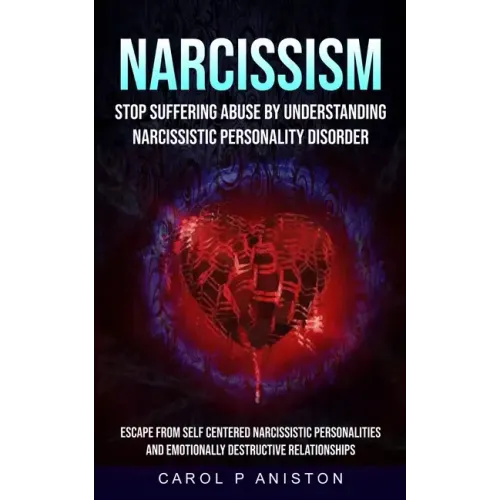 Narcissism: Stop Suffering Abuse By Understanding Narcissistic Personality Disorder (Escape From Self Centered Narcissistic Person