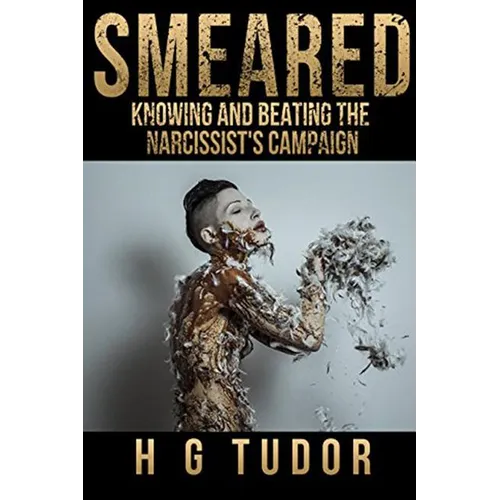 Smeared: Knowing and Beating the Narcissist's Campaign