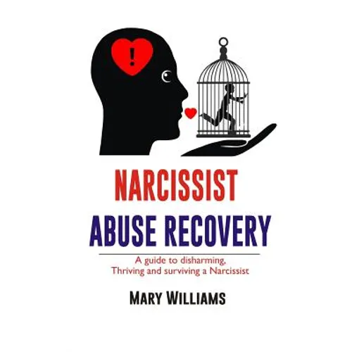 Narcissist Abuse Recovery: Recovery a Guide to Disharming, Thriving and Surviving a Narcissist